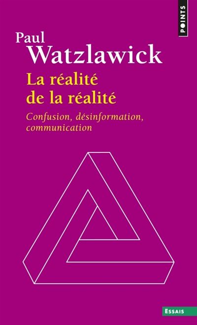 La Réalité de la réalité Confusion, désinformation, communication - Paul Watzlawick - Points - Poche - Etude