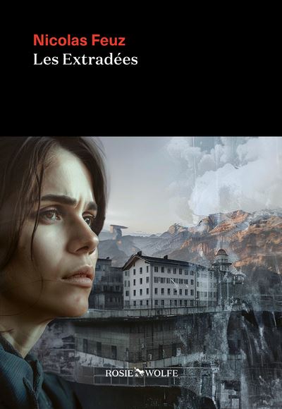Les Extradées - Nicolas Feuz - Rosie & Wolfe - broché - Roman - Rosie Et Wolfe