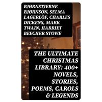The Ultimate Christmas Library: 400+ Novels, Stories, Poems, Carols & Legends