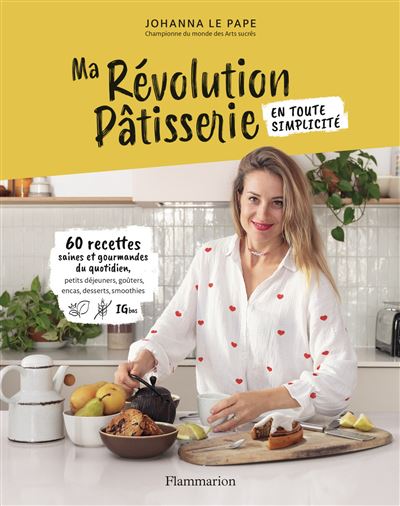 Ma révolution pâtisserie: 60 recettes saines et gourmandes du quotidien-En toute simplicité