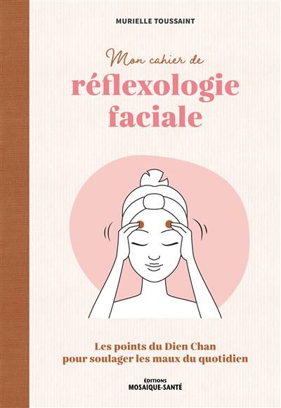 Mon cahier de réflexologie faciale Les points du Dien Chan pour soulager les maux du quotidien - Murielle Toussaint - Mosaïque Santé - broché - Guide