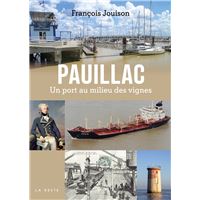Pauillac - un port au milieu des vignes (coll. beau petit pays)