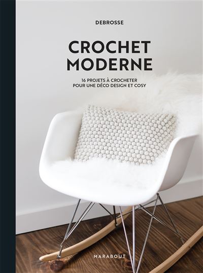 Crochet moderne 16 projets à crocheter pour une déco design et cosy - Debrosse - Marabout - broché - Guide - Marabout