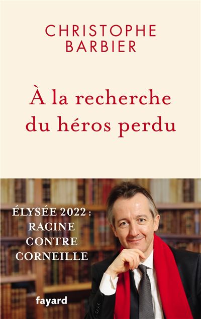 À la recherche du héros perdu Élysée 2022 : Racine contre Corneille - Christophe Barbier - Fayard - broché - Essai