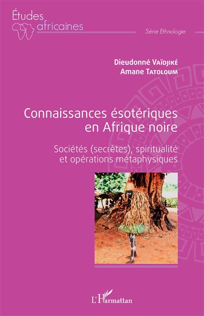 Connaissances ésotériques en Afrique noire Sociétés (secrètes), spiritualité et opérations métaphysiques - Dieudonné Vaïdjiké - L'harmattan - broché - Essai - L'harmattan