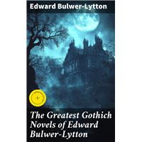 The Greatest Gothich Novels of Edward Bulwer-Lytton