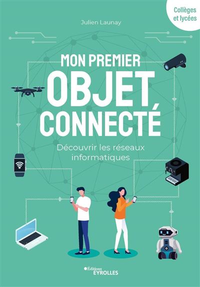 Mon premier objet connecté Découvrir les réseaux informatiques - Julien Launay - Eyrolles - broché - Manuel