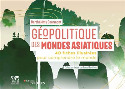 Géopolitique des mondes asiatiques : 40 fiches illustrées pour comprendre le monde - Barthélémy Courmont (2023)