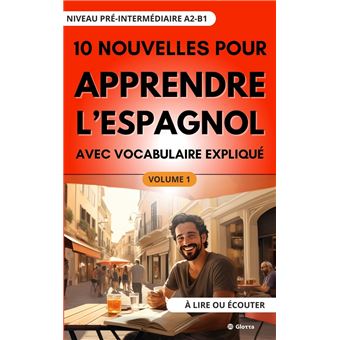 10 Nouvelles pour Apprendre l'Espagnol avec vocabulaire expliqué. Niveau pré-Intermédiaire A2-B1. A lire ou écouter. - 1