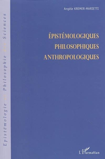 Epistémologiques, philosophiques, anthropologiques - Angèle Kremer Marietti - L'harmattan - broché - Etude - L'harmattan