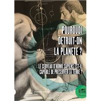 Pourquoi détruit-on la planète ?