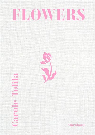 Flowers - Carole Tolila - Marabout - relié - Beau livre - Marabout