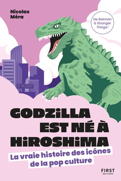 Godzilla est né à Hiroshima : la vraie histoire des icônes de la pop culture - Nicolas Méra (2024)