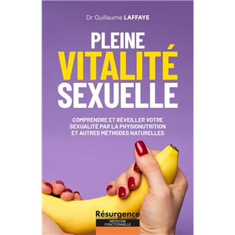 Pleine vitalité sexuelle - Comprendre et réveiller votre sexualité par la physionutrition et autres méthodes naturelles