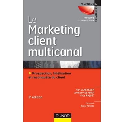 Le marketing client multicanal - 3ème édition - Prospection, fidélisation et reconquête du client