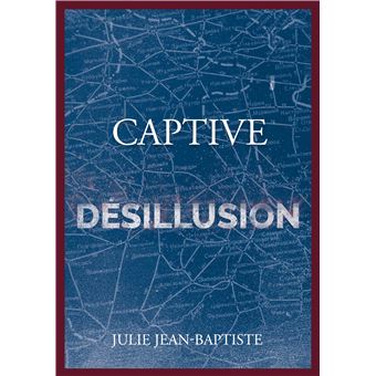 Captive - Désillusion - broché - Julie Jean-Baptiste, Livre tous les livres  à la Fnac