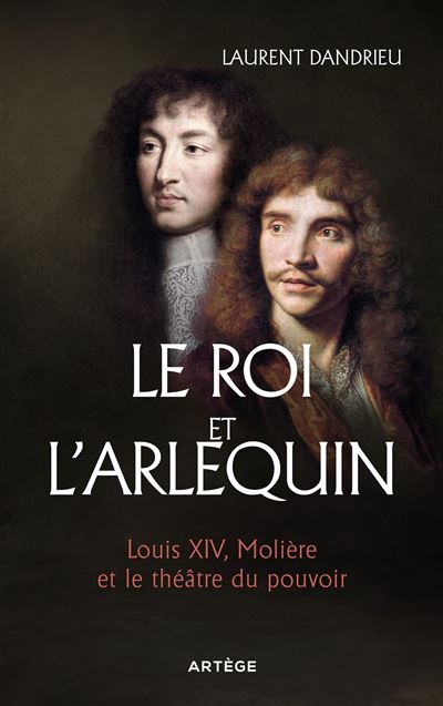 Le Roi et l'Arlequin Louis XIV, Molière et le théâtre du pouvoir - Laurent Dandrieu - Artege - broché - Essai