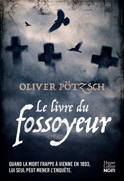 Le Livre du fossoyeur Un thriller historique envoûtant qui nous plonge aux origines de la criminologie - Oliver Pötzsch - Harpercollins - broché - Roman - Harpercollins