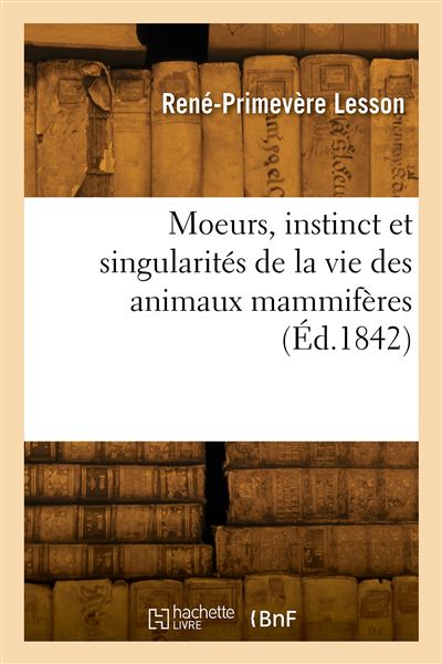 Moeurs, instinct et singularites de la vie des animaux mammi