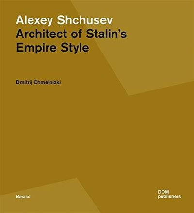 Alexey shchusev architect of stalin's empire -  Dmitrij Chmelnizki - broché