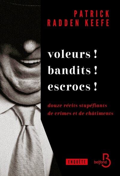 Voleurs ! Bandits ! Escrocs ! - Douze récits stupéfiants de crimes et de châtiments - Patrick Radden Keefe - Belfond - broché - Récit