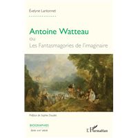Antoine Watteau ou Les Fantasmagories de l’imaginaire