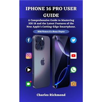 IPHONE 16 PRO USER GUIDE A Comprehensive Guide to Mastering iOS 18 and ...