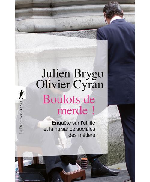 Boulots de merde ! - Du cireur au trader. Enquêtesur l'utilité et la nuisance sociales des métiers