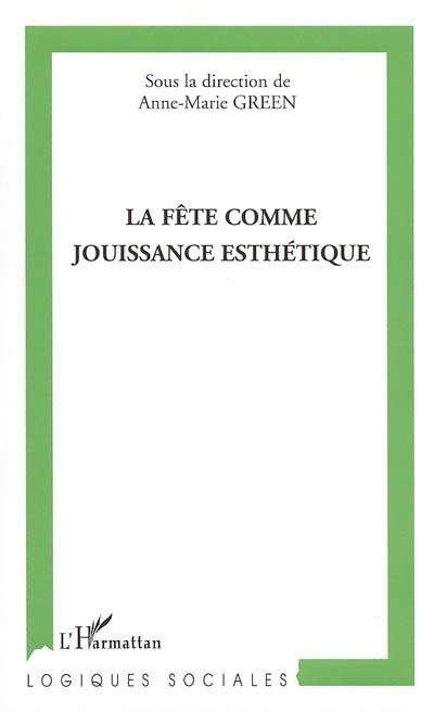 La fête comme jouissance esthétique - Anne-Marie Green - L'harmattan - broché - Essai - L'harmattan