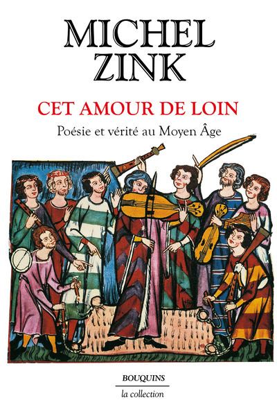 Cet amour de loin - Poésie et vérité au Moyen Âge - Michel Zink - Bouquins Editions - broché - Essai