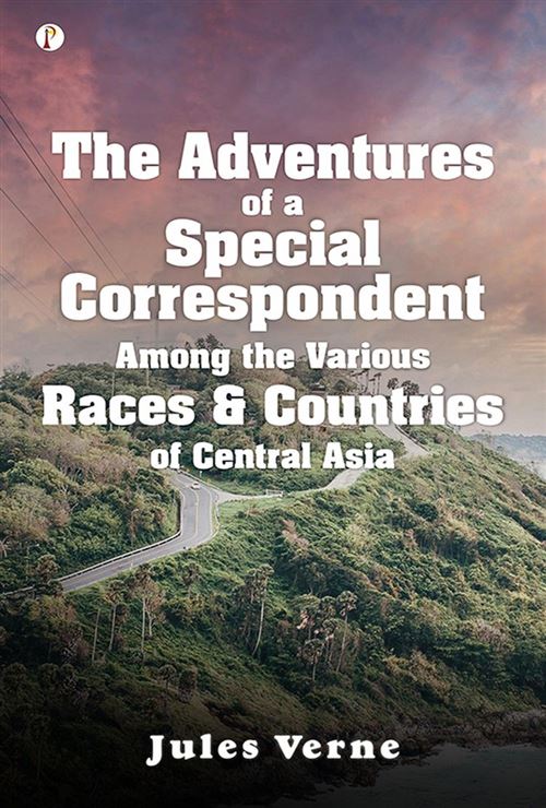 The Adventures of a Special Correspondent Among the Various Races and ...