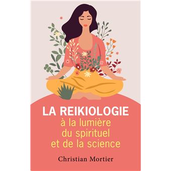 La reikiologie à la lumière du spirituel et de la science
