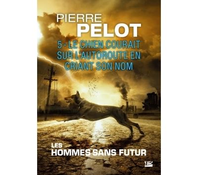 Les Hommes sans futur, T5 : Le chien courait sur l'autoroute en criant son nom - Pierre Pelot - broché