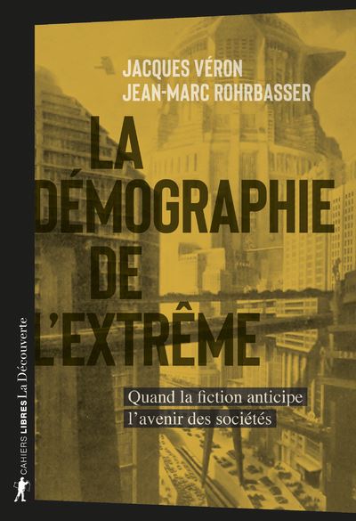 La démographie de l'extrême - Quand la fiction anticipe l'avenir des sociétés - Jacques Véron - La découverte - broché - Essai - La Découverte