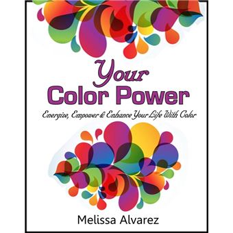 Your Color Power: Energize, Empower & Enhance Your Life With Color ...