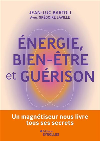 Energie, bien-être et guérison Un magnétiseur nous livre tous ses secrets - Jean-Luc Bartoli - Eyrolles - broché - Guide