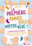 La première année avec notre bébé ! Le grand guide des parents