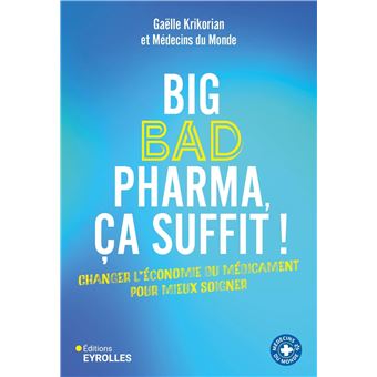 BIG BAD PHARMA CA SUFFIT CHANGER L'ECONOMIE DU MEDICAMENT - 1