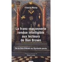 La franc-maçonnerie rendue intelligible aux lecte urs de Dan Brown - De la clé d'Hiram au Symbole pe