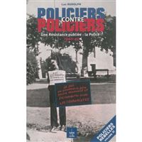 POLICIERS CONTRE POLICIERS UNE RÉSISTANCE OUBLIÉE - LA POLICE : 1940-45 Volume 2