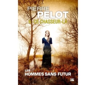 Les Hommes sans futur, T6 : Ce chasseur-là - Pierre Pelot - broché