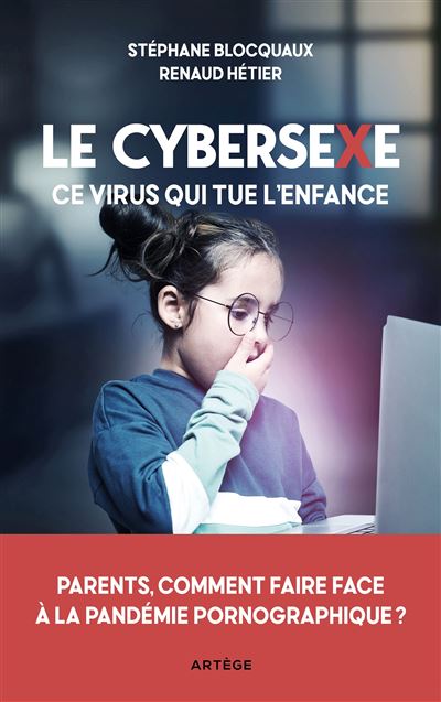 Le cybersexe, ce virus qui tue l'enfance Parents, comment faire face à la pandémie pornographique ? - Stéphane Blocquaux - Artege - broché - Guide