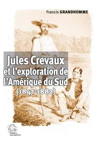 Jules Crevaux et l'exploration de l'Amérique du Sud (1847-1882) - Francis Grandhomme - Indes Savantes - broché - Essai - Indes Savantes