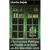 L'Instruction Publique en France et en Italie au dix-neuvième siècle
