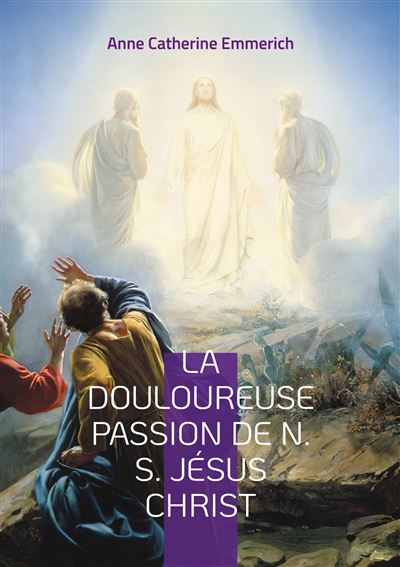 La Douloureuse Passion De Jésus Christ – Méditations De Soeur Emmerich (couverture Souple)