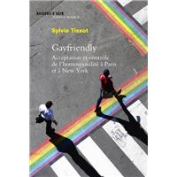 Gayfriendly. Acceptation et contrôle de l'homosexualité à Paris et à New York