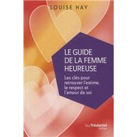 Le Guide de la femme heureuse - Les clés pour retrouver l'estime, le respect et l'amour de soi