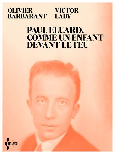 Paul Eluard, comme un enfant devant le feu - Itinéraire d'un poète du XXe siècle - Olivier Barbarant - Seghers - broché - Biographie