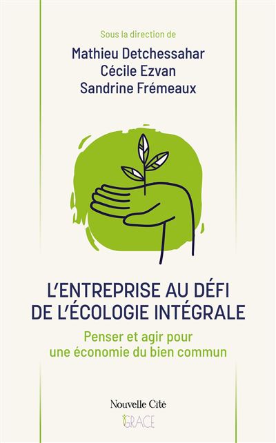 L'entreprise au défi de l'écologie intégrale Penser et agir pour une économie du bien commun - Mathieu Detchessahar - Nouvelle Cite - broché - Guide - Nouvelle Cite