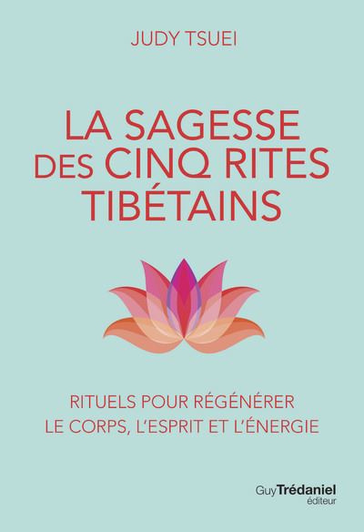 La Sagesse des cinq rites tibétains - Rituels pour régénérer le corps, l'esprit et l'énergie - Judy Tsuei - broché